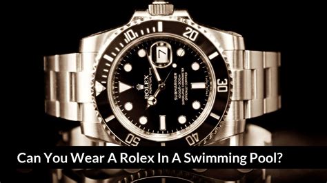 can you swim with a rolex|can you wear rolex in the pool.